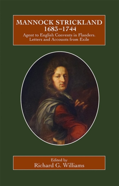 Mannock Strickland (1683-1744) : Agent to English Convents in Flanders. Letters and Accounts from Exile, Hardback Book