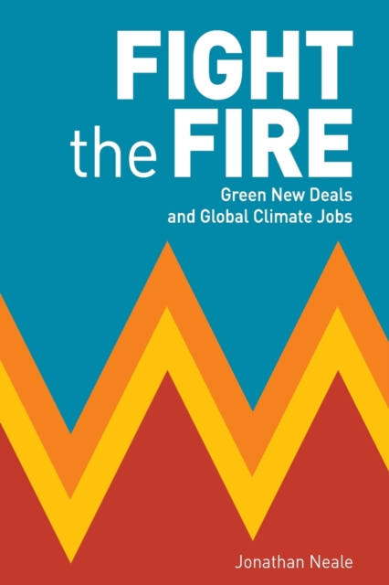 Fight the Fire : Green New Deals and Global Climate Jobs, Paperback / softback Book