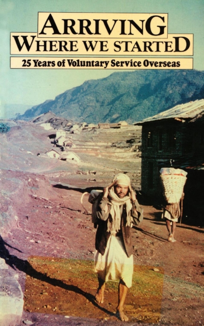 Arriving Where We Started : 25 years of Voluntary Service Overseas, Paperback / softback Book