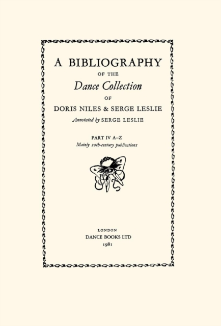 A Bibliography of the Dance Collection of Doris Niles and Serge Leslie : A-Z - Mainly 20th Century Publications Pt. 4, Hardback Book