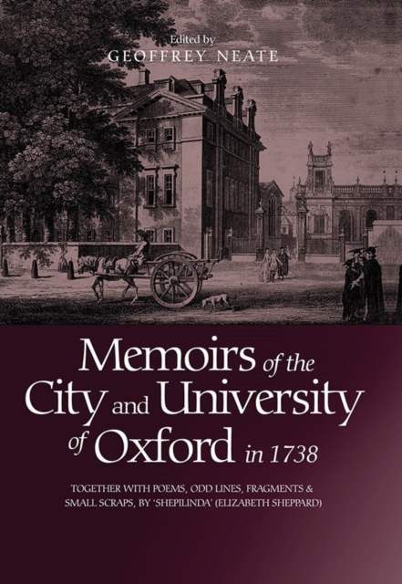 Memoirs of the City and University of Oxford in 1738 : Together with Poems, Odd Lines, Fragments & Small Scraps, by `Shepilinda' (Elizabeth Sheppard), Hardback Book