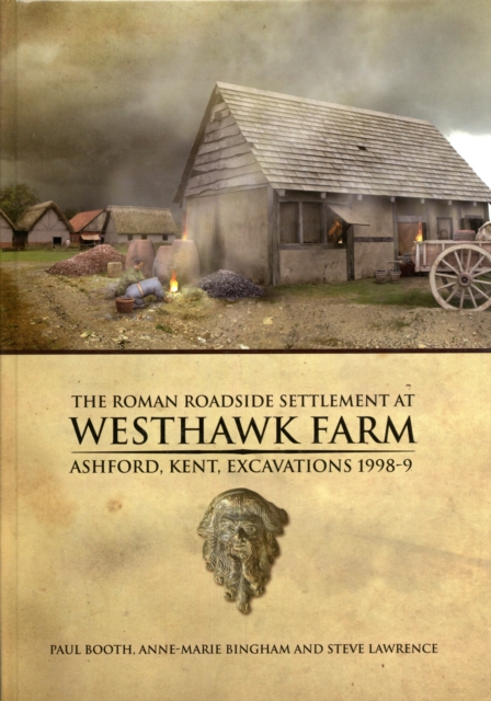 The Roman Roadside Settlement at Westhawk Farm, Ashford, Kent, Hardback Book