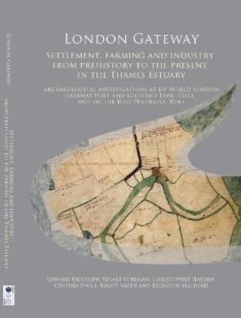 London Gateway : Settlement, Farming and Industry from Prehistory to the Present in the Thames Estuary: Archaeological Investigations at DP World London Gateway Port and Logistics Park, Essex, and on, Hardback Book