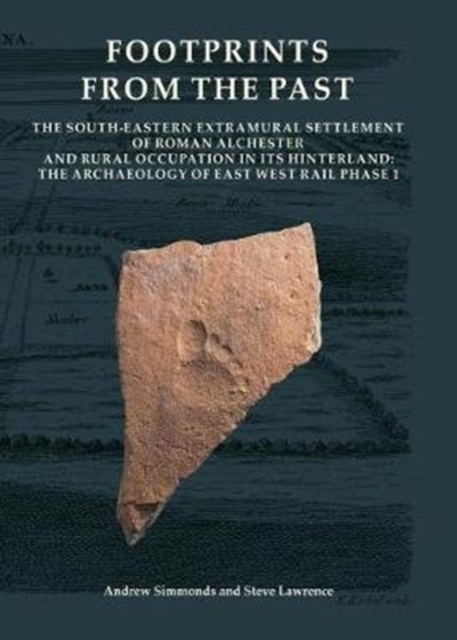 Footprints from the Past : The South-eastern Extramural Settlement of Roman Alchester and Rural Occupation in its Hinterland: The Archaeology of East West Rail Phase 1, Hardback Book