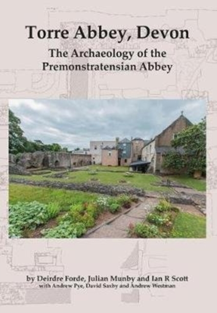 Torre Abbey, Devon : The Archaeology of the Premonstratensian Abbey, Paperback / softback Book