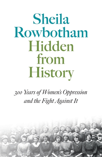Hidden From History : 300 Years of Women's Oppression and the Fight Against It, Paperback / softback Book