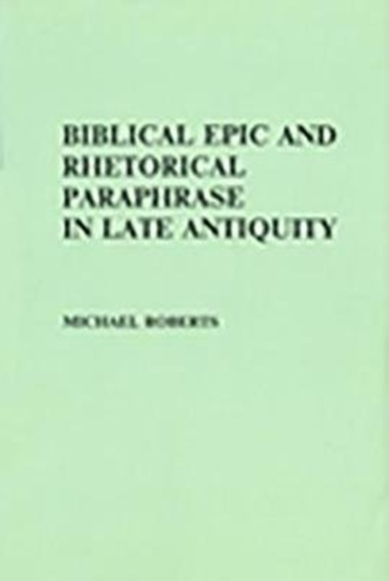 Biblical Epic and Rhetorical Paraphrase in Late Antiquity, Hardback Book