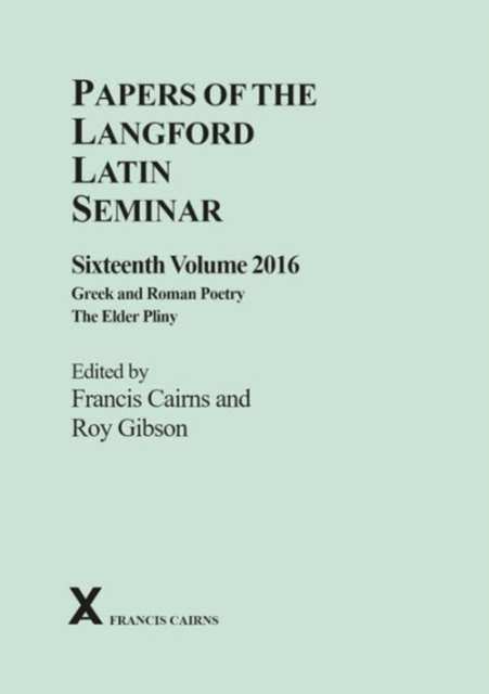 Papers of the Langford Latin Seminar, Volume 16, 2016 : Greek and Roman Poetry: The Elder Pliny, Hardback Book