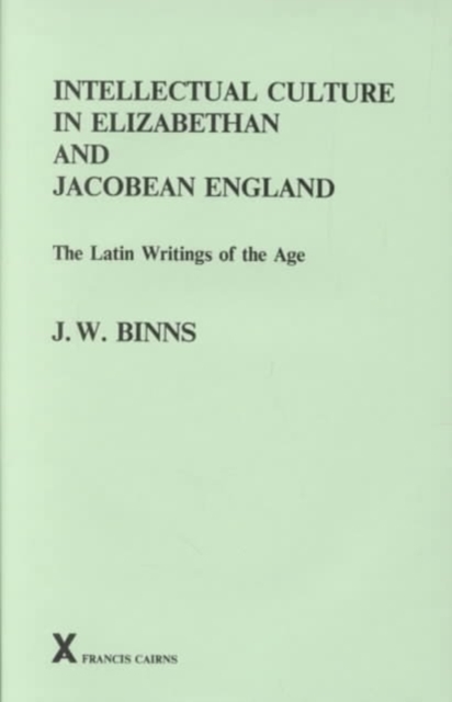 Intellectual Culture in Elizabethan and Jacobean England : The Latin Writings of the Age, Hardback Book