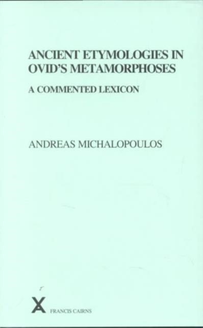 Ancient Etymologies in Ovid's Metamorphoses : A Commented Lexicon, Hardback Book