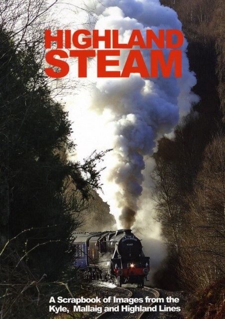 Highland Steam : A Scrapbook of Images from the 'Kyle, Mallaig and Highland Lines, Paperback / softback Book