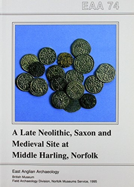 EAA 74: A Late Neolithic, Saxon and Medieval Site at Middle Harling, Norfolk, Paperback / softback Book