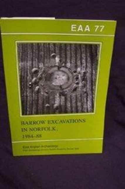 EAA 77: Barrow Excavations in Norfolk, 1984-8, Paperback / softback Book