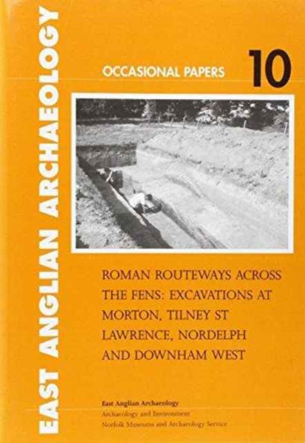 Roman Routeways across the Fens : Excavations at Morton, Tilney St Lawrence, Nordelph and Downham West, Paperback / softback Book
