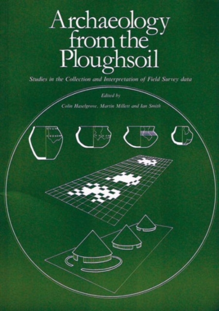 Archaeology from the Ploughsoil : Studies in the Collection and Interpretation of Field Survey Data, Paperback / softback Book