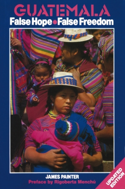 Guatemala: False Hope False Freedom 2nd Edition, Hardback Book
