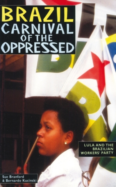 Brazil: Carnival of the Oppressed : Lula and the Brazilian Workers' Party, Paperback / softback Book