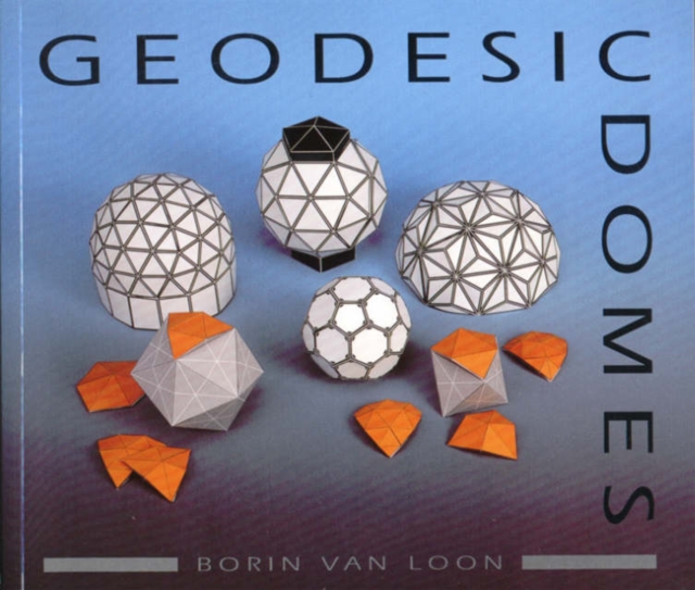 Geodesic Domes : Demonstrated and Explained with Cut-out Models, Paperback / softback Book