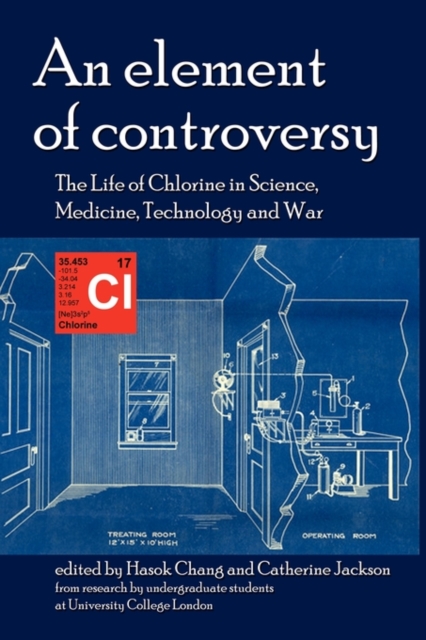 An Element of Controversy : The Life of Chlorine in Science, Medicine, Technology and War, Paperback Book