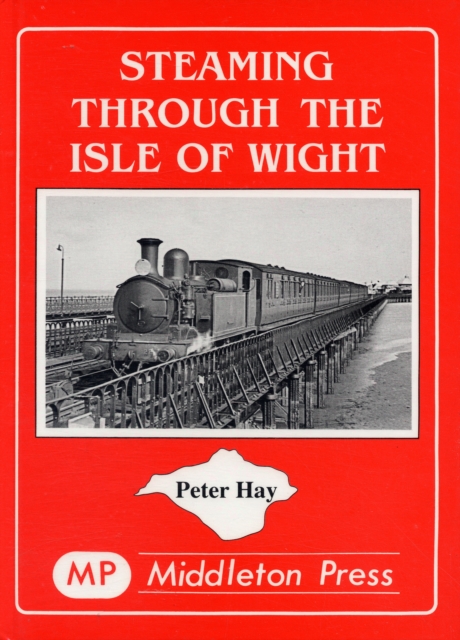 Steaming Through the Isle of Wight : A Tour of All the Lines, Hardback Book