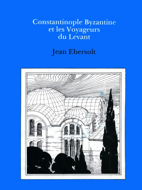 Constaninople Byzantine et les Voyageurs de Levant, Hardback Book