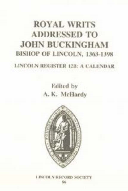 Royal Writs addressed to John Buckingham, Bishop of Lincoln 1363-1398 : Lincoln Register 12B: A Calendar, Hardback Book