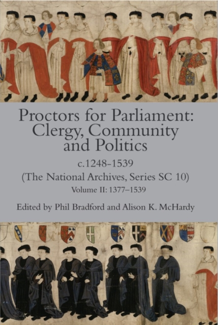 Proctors for Parliament: Clergy, Community and Politics, c.1248-1539. (The National Archives, Series SC 10) : Volume II: 1377-1539, Hardback Book