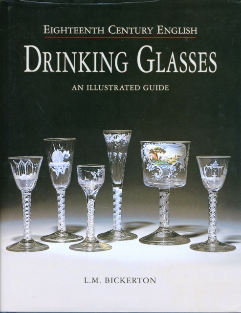 Eighteenth Century English Drinking Glasses : An Illustrated Guide, Hardback Book