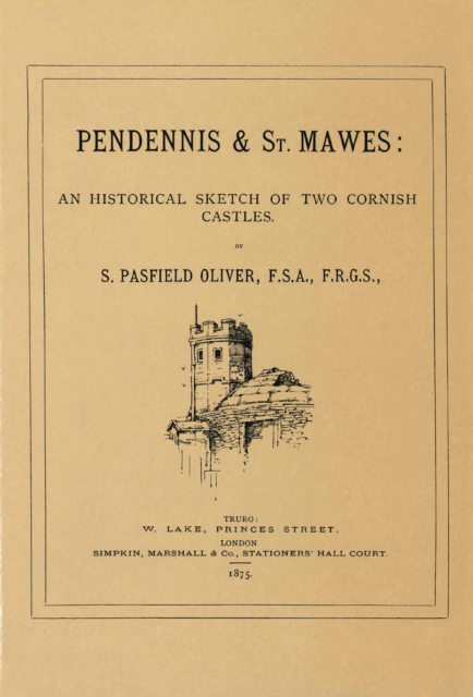 Pendennis and St.Mawes : A Historical Sketch of Two Cornish Castles, Hardback Book