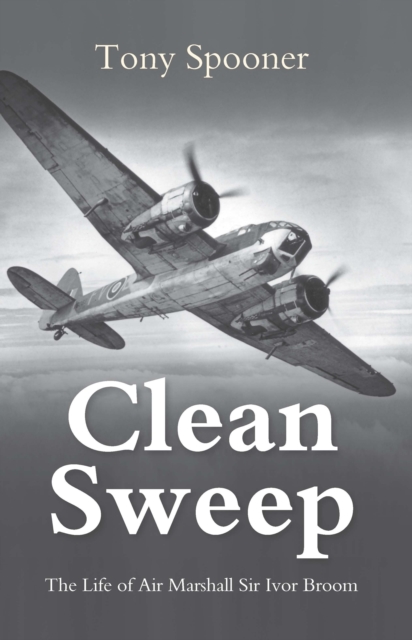 Clean Sweep : The Life of Air Marshal Sir Ivor Broom, Paperback / softback Book