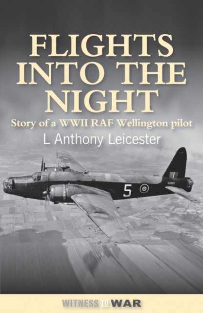 Flights into the Night : Reminiscences of a World War II RAF Wellington Pilot, Paperback / softback Book