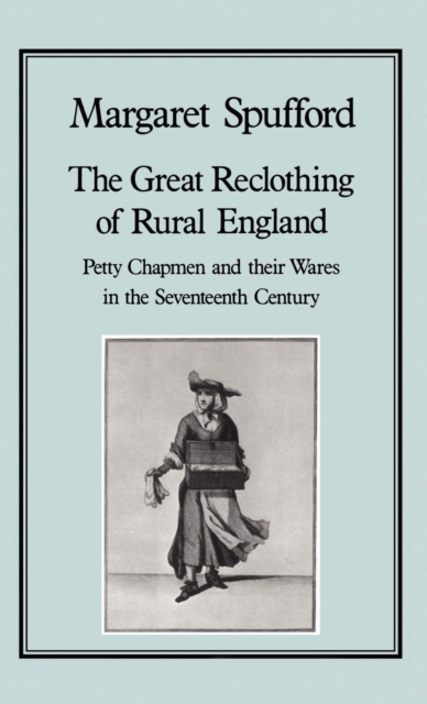 Great Reclothing of Rural England : Petty Chapman and their Wares in the Seventeenth Century, Hardback Book