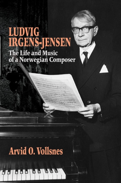 Ludvig Irgens-Jensen : The Life and Music of a Norwegian Composer, Hardback Book