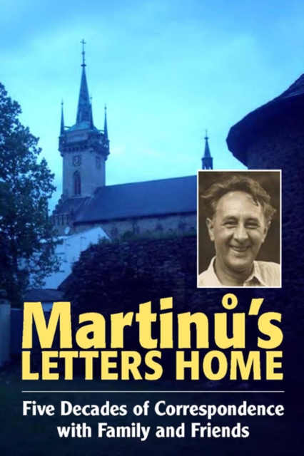 Martinu's Letters Home : Five Decades of Correspondence with Family and Friends, Hardback Book