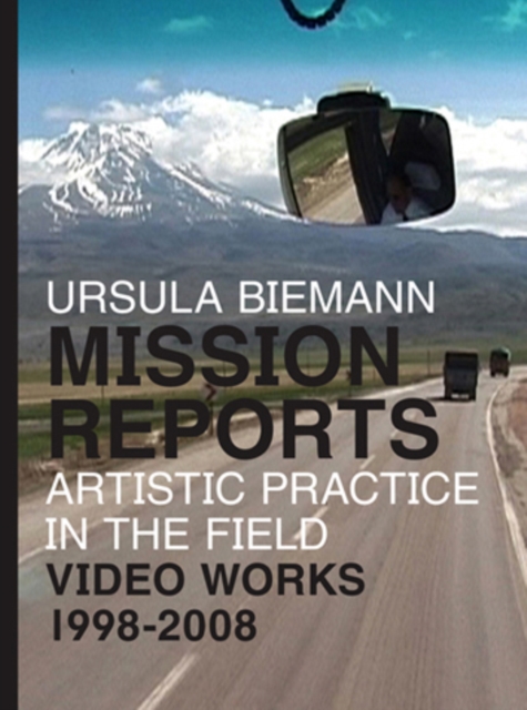 Ursula Biemann : Mission Reports - Artistic Practice in the Field - Video Works 1998-2008, Paperback / softback Book