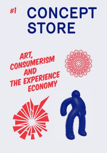 Concept Store : Concept Store. 1, Art, Consumerism and the Experience Economy Art, Consumerism and the Experience Economy No. 1, Paperback / softback Book