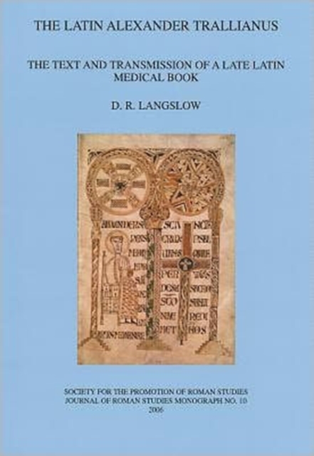 The Latin Alexander Trallianus : The Text and Transmission of a Late Latin Medical Book, Paperback / softback Book