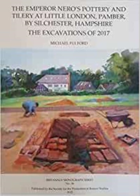 The Emperor Nero's Pottery and Tilery at Little London, Pamber, by Silchester, Hampshire : The Excavations of 2017, Paperback / softback Book