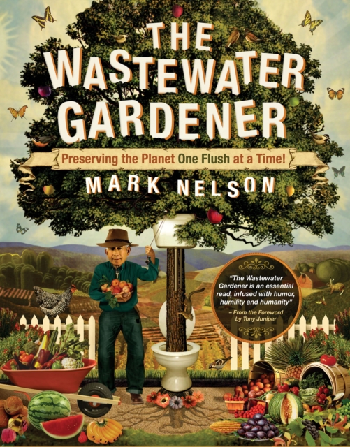 Wastewater Gardener : Preserving the Planet One Flush at a Time, Hardback Book
