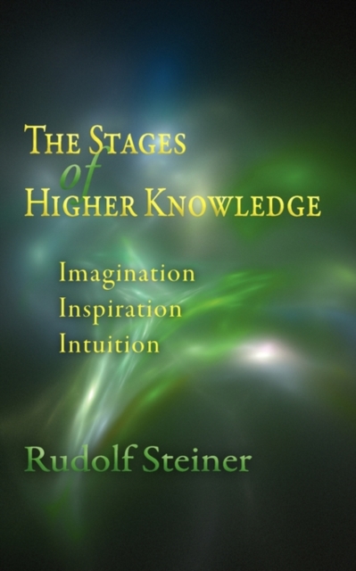 The Stages of Higher Knowledge : Imagination, Inspiration, Intuition, Paperback / softback Book