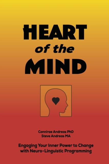 Heart of the Mind : Engaging Your Inner Power to Change with Neurolinguistic Programming, Paperback / softback Book