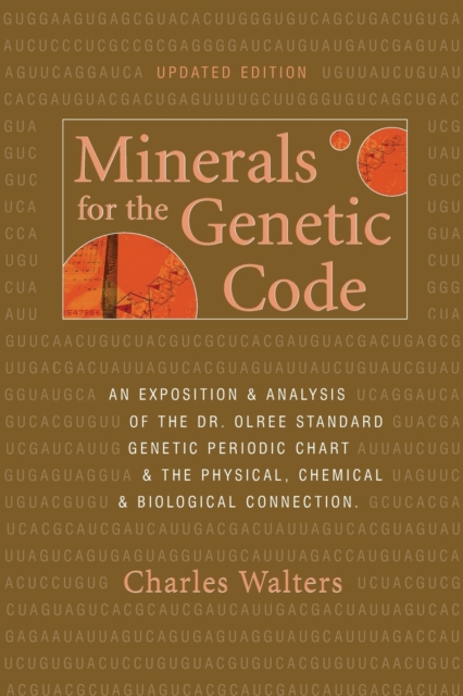 Minerals for the Genetic Code : An Exposition & Anaylsis of the Dr. Olree Standard Genetic Periodic Chart & the Physical, Chemical & Biological Connection, Paperback / softback Book