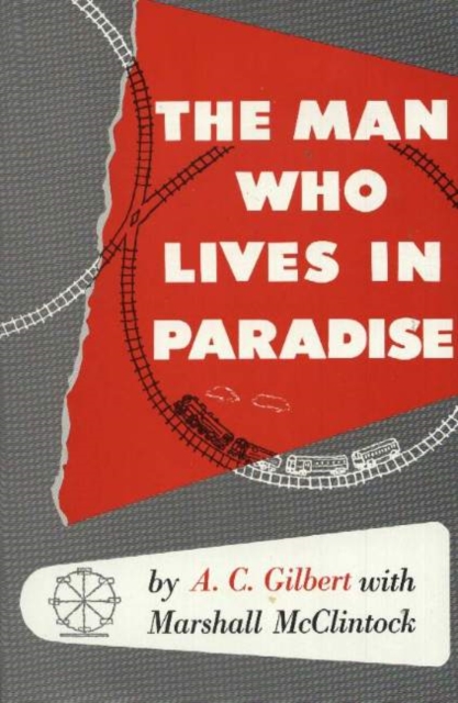 Man Who Lives In Paradise : The Autobiography of A. C. Gilbert with Marshall McClintock, Hardback Book