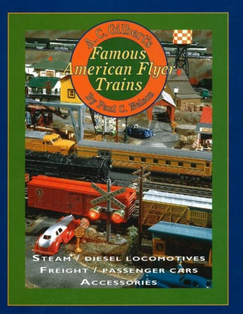 A C Gilbert's Famous American Flyer Trains : Steam / Diesel Locomotives / Freight / Passenger Cars Accessories, Paperback / softback Book