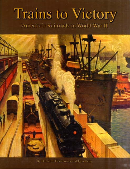 Trains to Victory : America's Railroads in World War II, Hardback Book