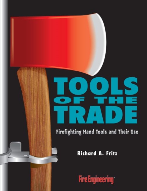 Tools of the Trade : Firefighting Hand Tools and Their Use, Paperback / softback Book