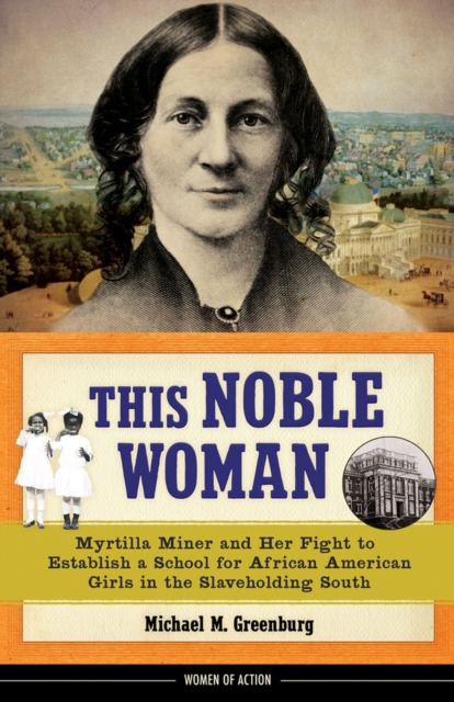 This Noble Woman : Myrtilla Miner and Her Fight to Establish a School for African American Girls in the Slaveholding South, Hardback Book