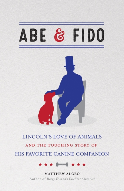 Abe & Fido : Lincoln's Love of Animals and the Touching Story of His Favorite Canine Companion, Paperback / softback Book