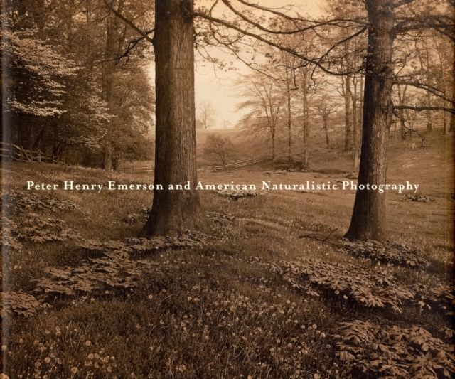 Peter Henry Emerson and American Naturalistic Photography, Hardback Book