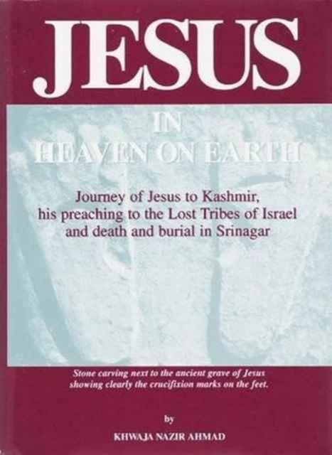 Jesus in Heaven on Earth : Journey of Jesus to Kashmir, His Preaching to the Lost Tribes of Israel,and Death and Burial in Srinagar, Paperback / softback Book